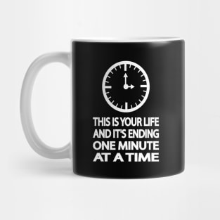 THIS IS YOUR LIFE AND IT'S ENDING ONE MINUTE AT A TIME Mug